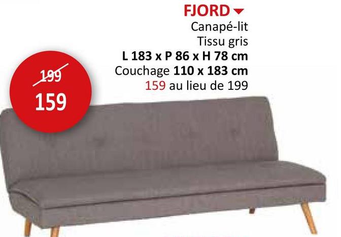 FJORD▾
Canapé-lit
Tissu gris
199
159
L 183 x P 86 x H 78 cm
Couchage 110 x 183 cm
159 au lieu de 199
