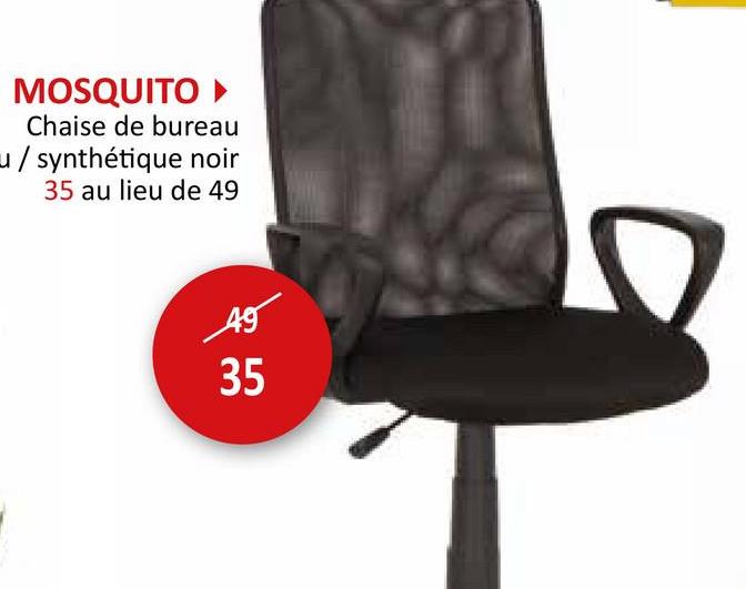 MOSQUITO ▸
Chaise de bureau
/ synthétique noir
35 au lieu de 49
49
35