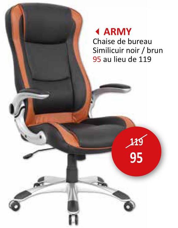 A
◄ ARMY
Chaise de bureau
Similicuir noir / brun
95 au lieu de 119
119
95
