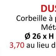 DUS
Corbeille à
Mét
Ø 26 x H
3,70 au lieu d