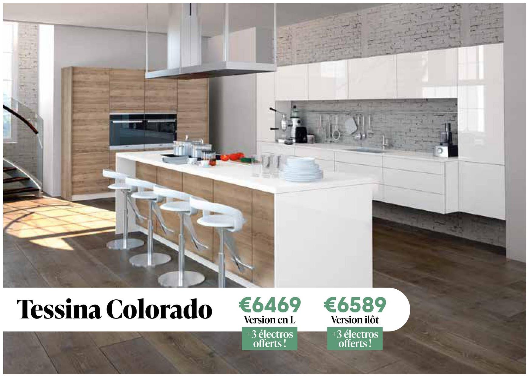 Tessina Colorado €6469 €6589
Version en L
+3 électros
offerts!
Version ilôt
+3 électros
offerts!
