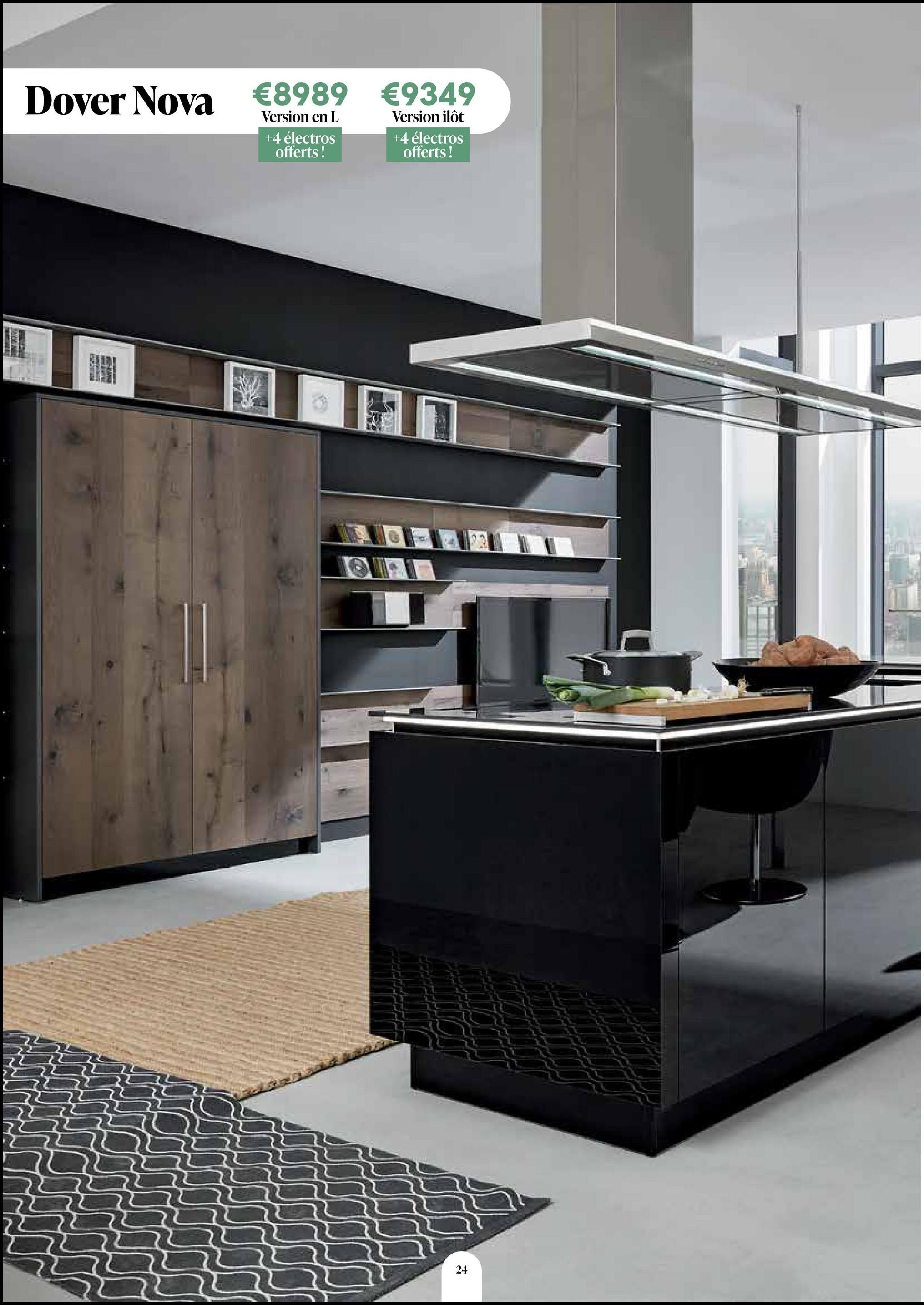 Dover Nova €8989 €9349
Version en L
+4 électros
offerts!
Version ilôt
+4 électros
offerts!
24