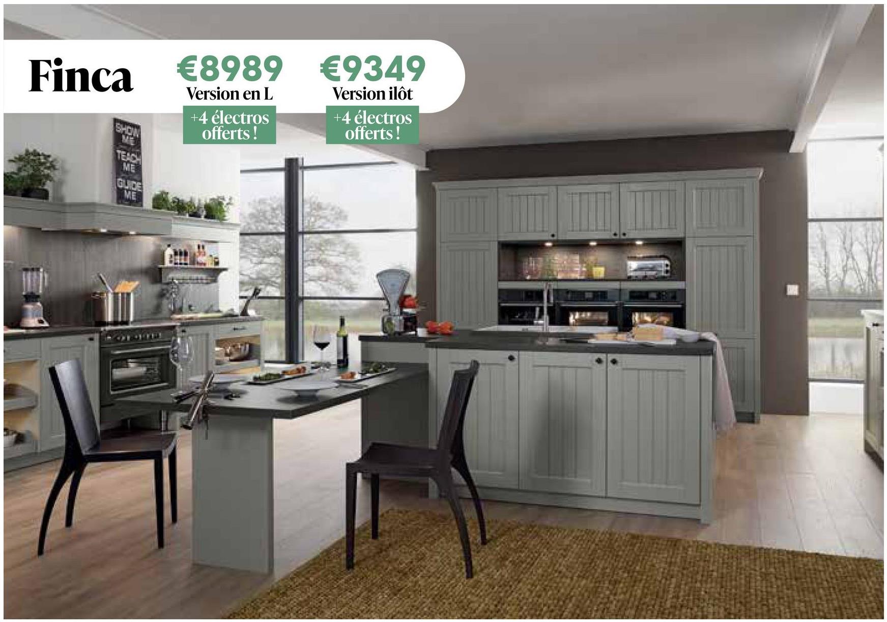 Finca €8989 €9349
SHOW
ME
TEACH
Version en L
+4 électros
offerts!
Version ilôt
+4 électros
offerts!
ME
GUIDE
ME
