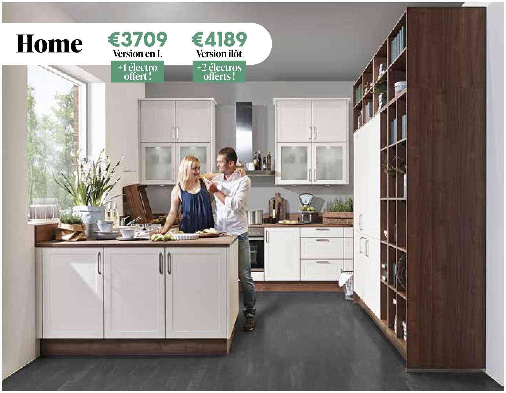 Home
€3709
Version en L
+1 électro
offert!
€4189
Version ilôt
+2 électros
offerts!