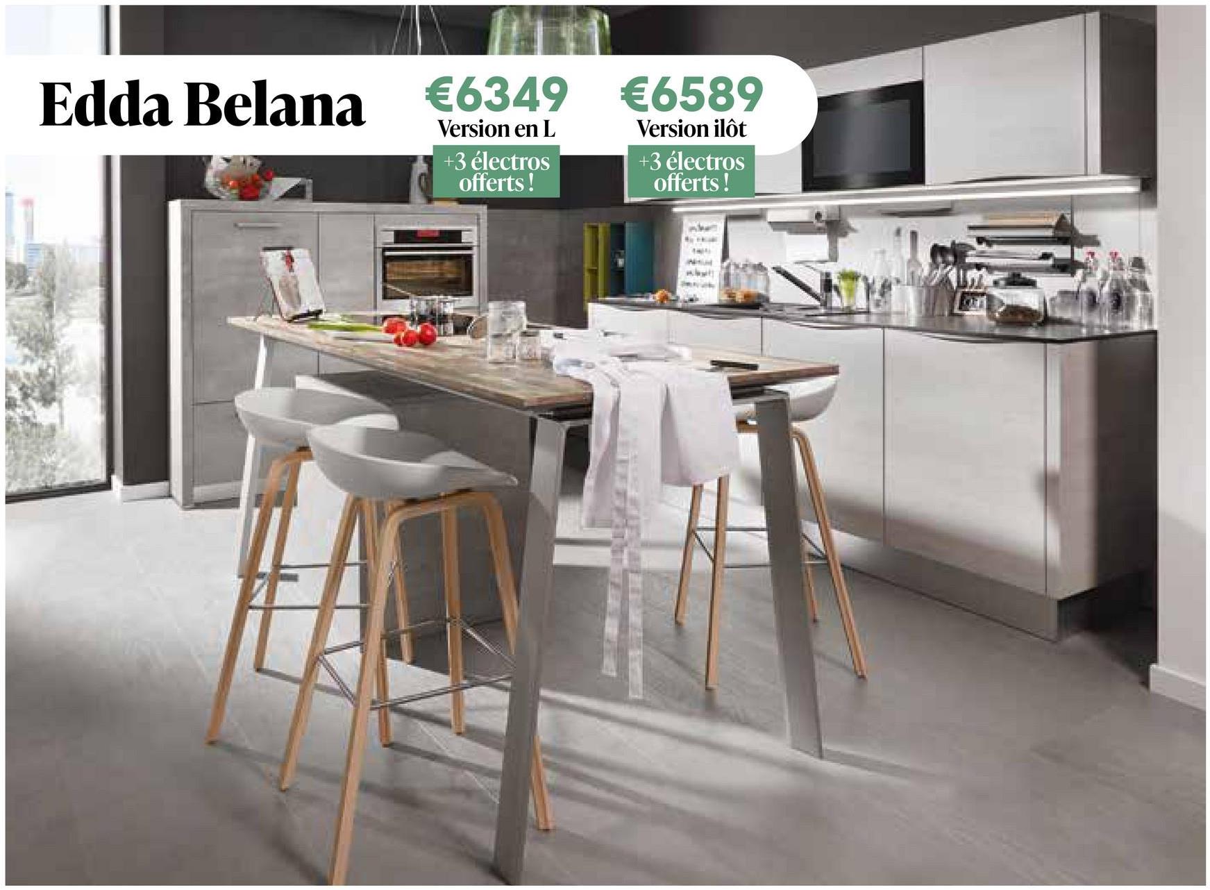 Edda Belana
€6349
Version en L
+3 électros
offerts!
€6589
Version ilôt
+3 électros
offerts!