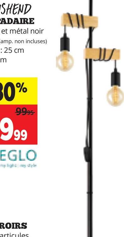 SHEND
ADAIRE
et métal noir
amp. non incluses)
: 25 cm
m
30%
9995
999
EGLO
ROIRS
articules