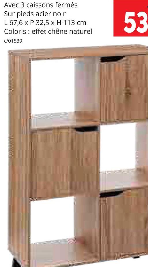 Avec 3 caissons fermés
Sur pieds acier noir
L 67,6 x P 32,5 x H 113 cm
Coloris effet chêne naturel
c/01539
53