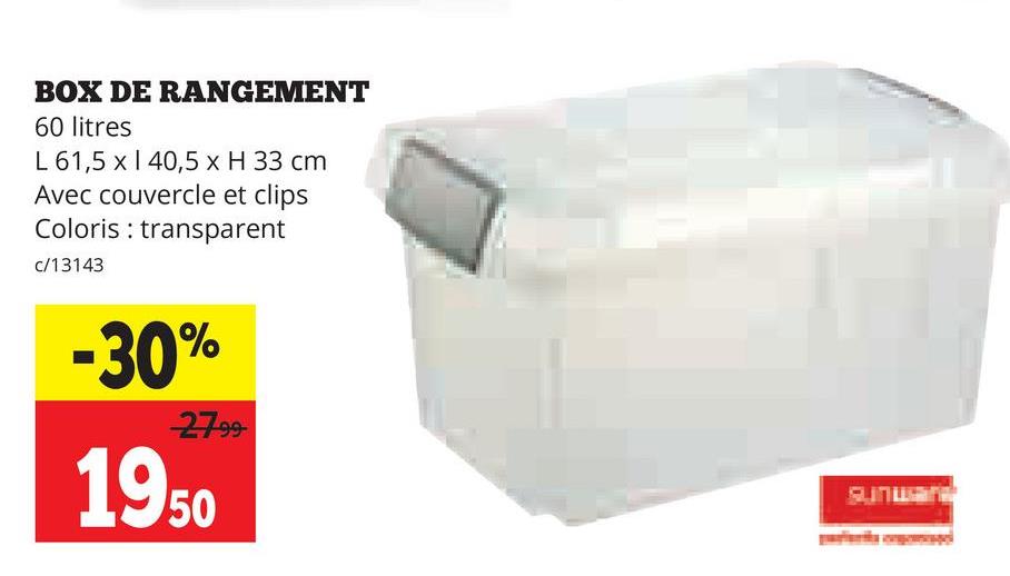 BOX DE RANGEMENT
60 litres
L 61,5 x 140,5 x H 33 cm
Avec couvercle et clips
Coloris transparent
c/13143
-30%
27.99
1950
Sunwan
வா