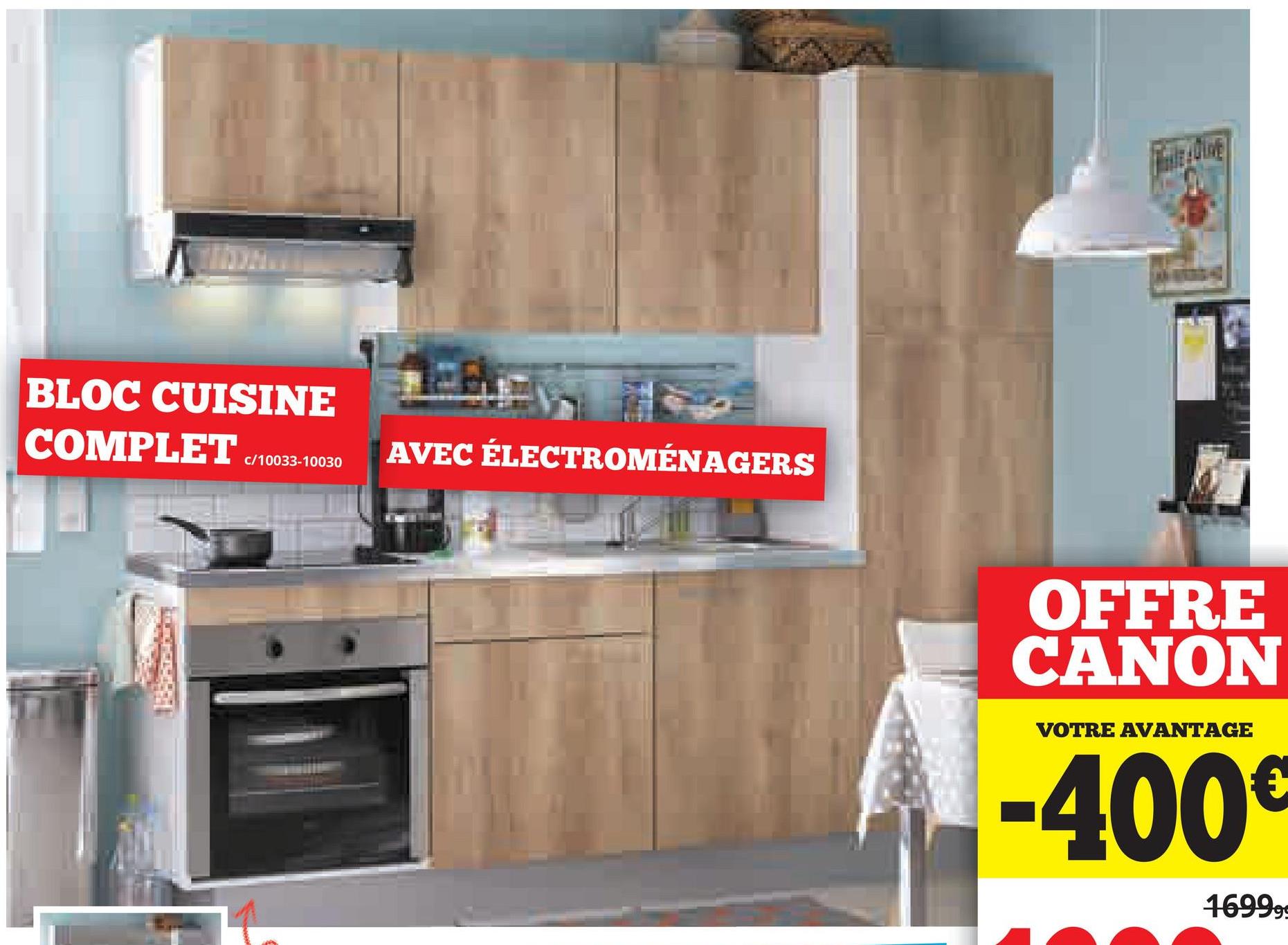 BLOC CUISINE
COMPLET /10033-10030
AVEC ÉLECTROMÉNAGERS
OFFRE
CANON
VOTRE AVANTAGE
-400€
16999