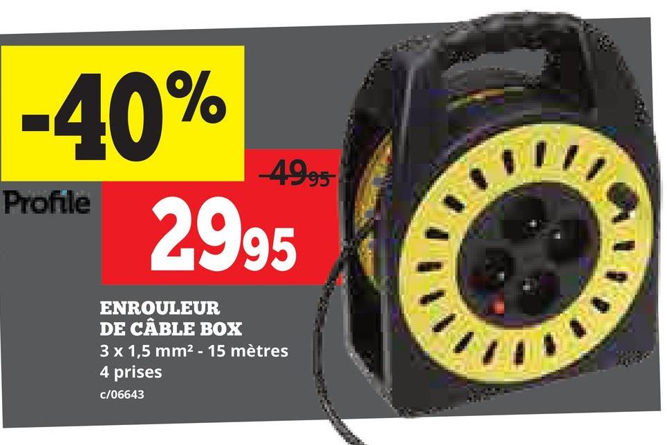 -40%
Profile
4995
2995
ENROULEUR
DE CÂBLE BOX
3 x 1,5 mm² - 15 mètres
4 prises
c/06643