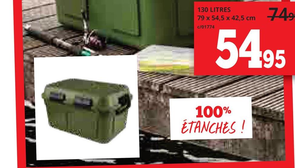 130 LITRES
79 x 54,5 x 42,5 cm
c/01774
749
5495
100%
ÉTANCHES!