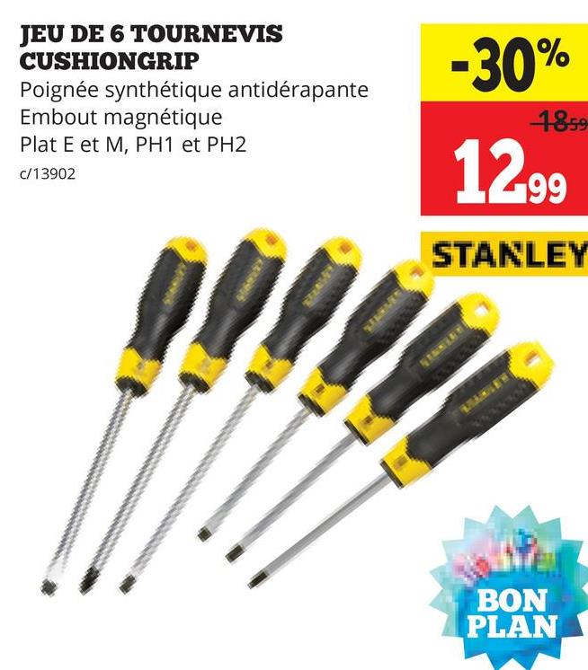 JEU DE 6 TOURNEVIS
CUSHIONGRIP
Poignée synthétique antidérapante
Embout magnétique
Plat E et M, PH1 et PH2
c/13902
-30%
1859
12.99
STANLEY
BON
PLAN