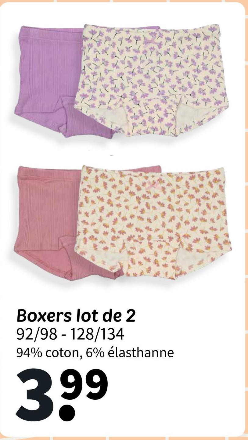 Boxers lot de 2
92/98 - 128/134
94% coton, 6% élasthanne
3.99