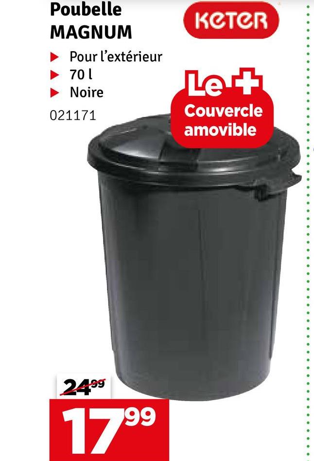 Poubelle
MAGNUM
Pour l'extérieur
70 l
Noire
021171
кетер
Let
Couvercle
amovible
2499
1799