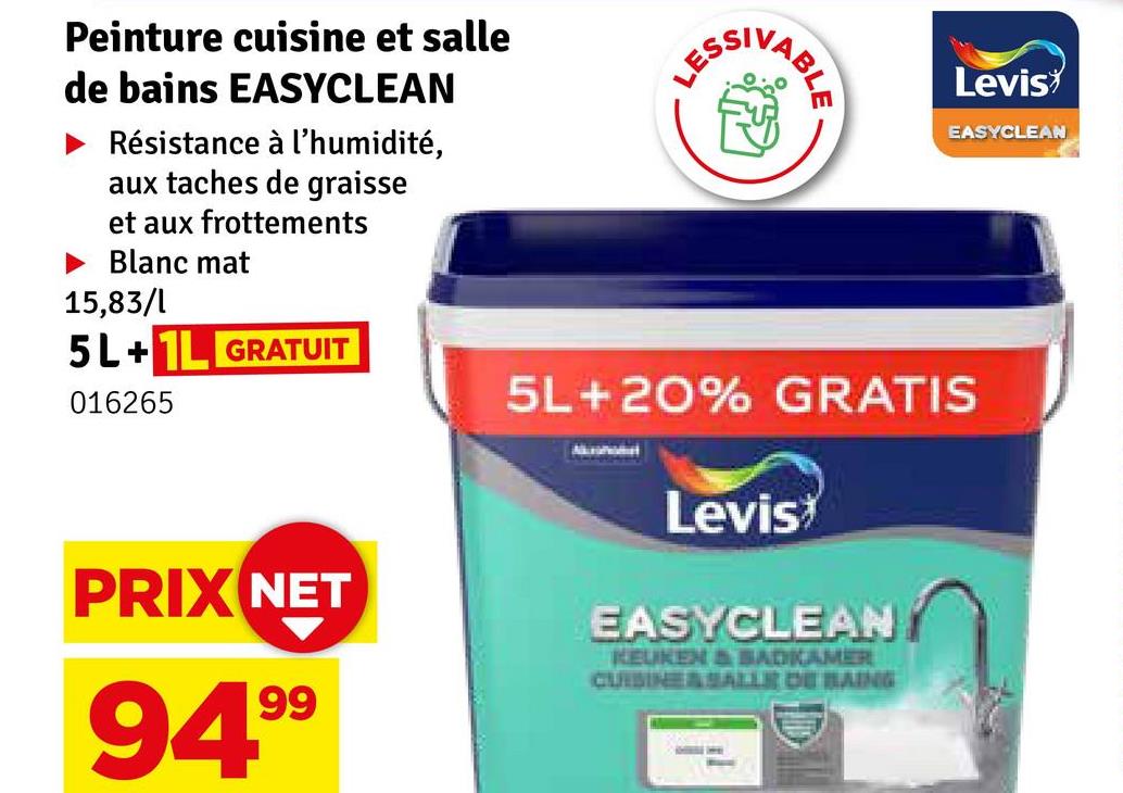 Peinture cuisine et salle
de bains EASYCLEAN
Résistance à l'humidité,
aux taches de graisse
et aux frottements
► Blanc mat
15,83/1
5L+1L GRATUIT
016265
PRIX NET
99
949
LESSIVABE
Levis
EASYCLEAN
5L+20% GRATIS
Levis
EASYCLEAN
KEUKEN & BADKAMER
CUISINE SALLE DE BAING