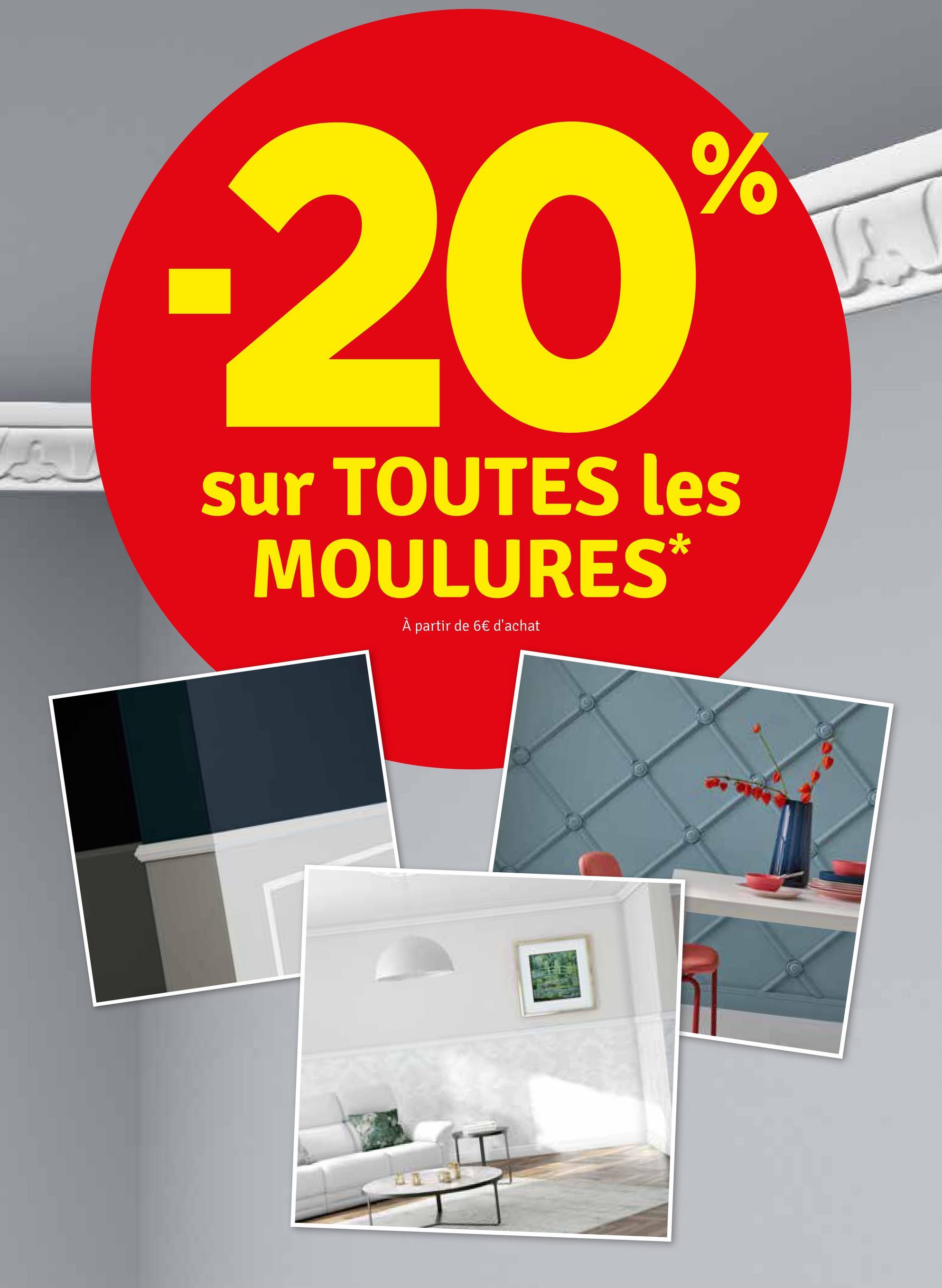 -20%
sur TOUTES les
MOULURES*
À partir de 6€ d'achat