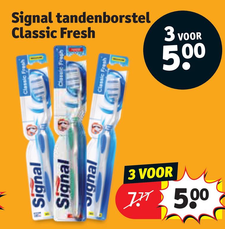 Signal tandenborstel
Classic Fresh
3 VOOR
500
Signal
Signal
Signal
Classic Fresh
AD
Classic Fresh
3 VOOR
77 500