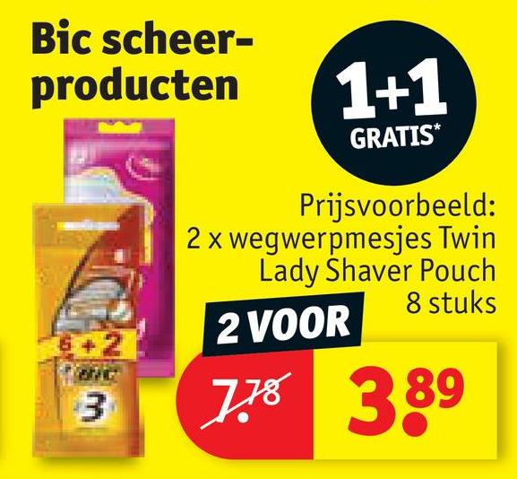 Bic scheer-
producten
1+1
GRATIS*
Prijsvoorbeeld:
2 x wegwerpmesjes Twin
Lady Shaver Pouch
2 VOOR
3
8 stuks
7.78 389