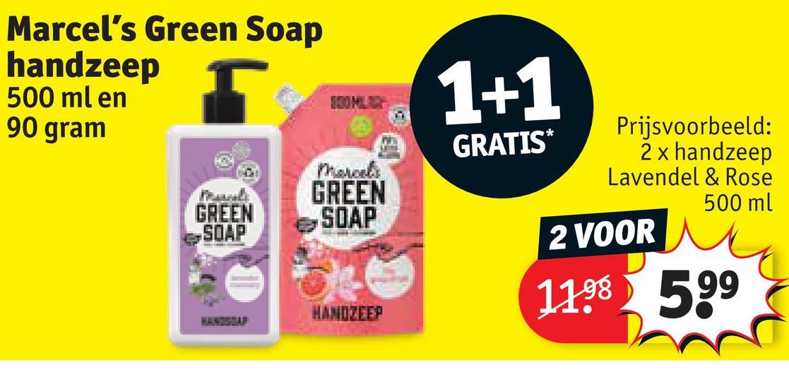 Marcel's Green Soap
handzeep
500 ml en
90 gram
1+1
GRATIS*
GREEN
Marcels
GREEN
SOAP
SOAP
HANDZEEP
HANDSGA
Prijsvoorbeeld:
2 x handzeep
Lavendel & Rose
2 VOOR
500 ml
11.98 599