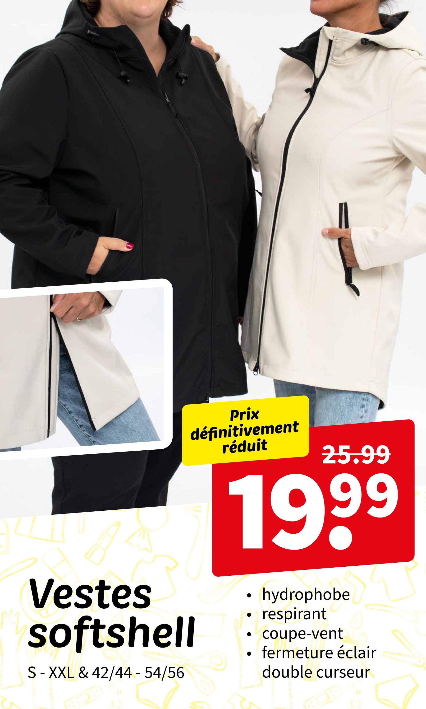 Vestes
softshell
S-XXL & 42/44 - 54/56
Prix
définitivement
réduit
25.99
1999
●
hydrophobe
• respirant
coupe-vent
fermeture éclair
double curseur