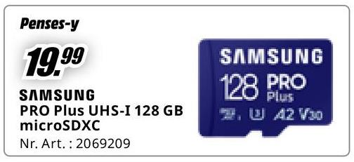 Penses-y
19.99
SAMSUNG
PRO Plus UHS-I 128 GB
microSDXC
Nr. Art. 2069209
SAMSUNG
128 PRO
Plus
2. W 42 V30