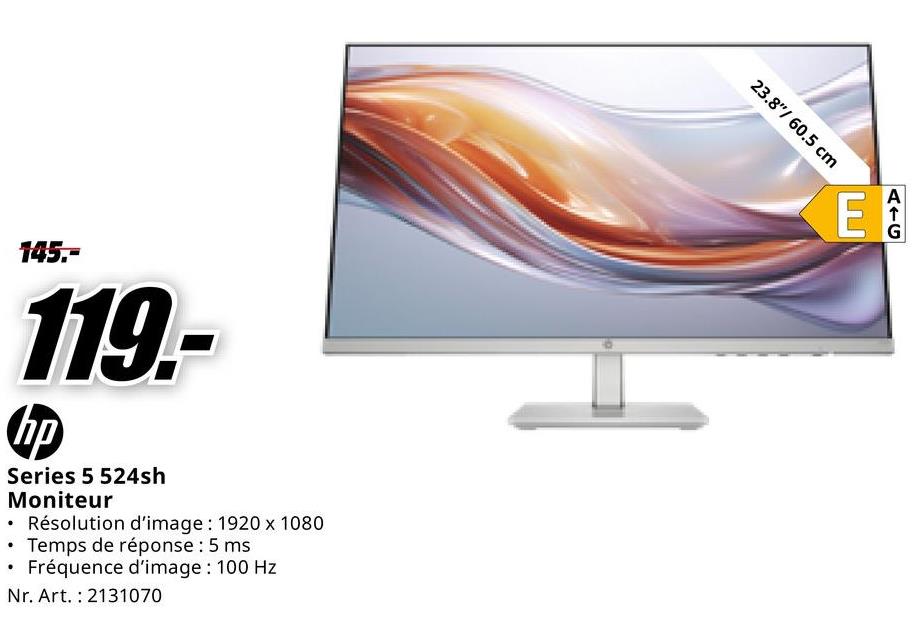 •
145.-
119.-
hp
Series 5 524sh
Moniteur
• Résolution d'image: 1920 x 1080
• Temps de réponse : 5 ms
Fréquence d'image: 100 Hz
Nr. Art. 2131070
23.8"/ 60.5 cm
E
AIG