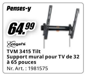 Penses-y
64.99
vogel's
TVM 3415 Tilt
Support mural pour TV de 32
à 65 pouces
Nr. Art. 1981575