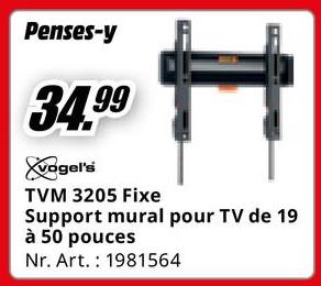 Penses-y
34.99
Vogel's
TVM 3205 Fixe
Support mural pour TV de 19
à 50 pouces
Nr. Art. 1981564