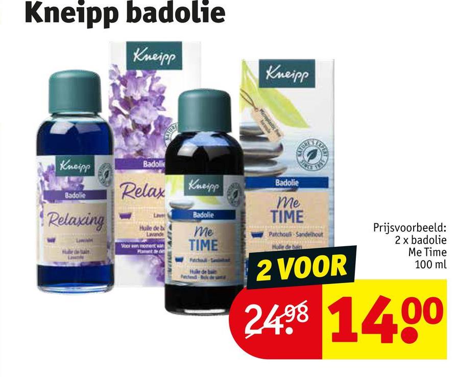 Kneipp badolie
Kneipp
Kneipp
Moab Free
Kneipp
Badolie
Relaxing
Badoll
Relax Kneipp
Lave
Hule de b
Lavande
Badolie
Me
TIME
Badolie
Me
TIME
Patchouli Sandelhout
2 VOOR
Prijsvoorbeeld:
2 x badolie
Me Time
100 ml
2498 1400