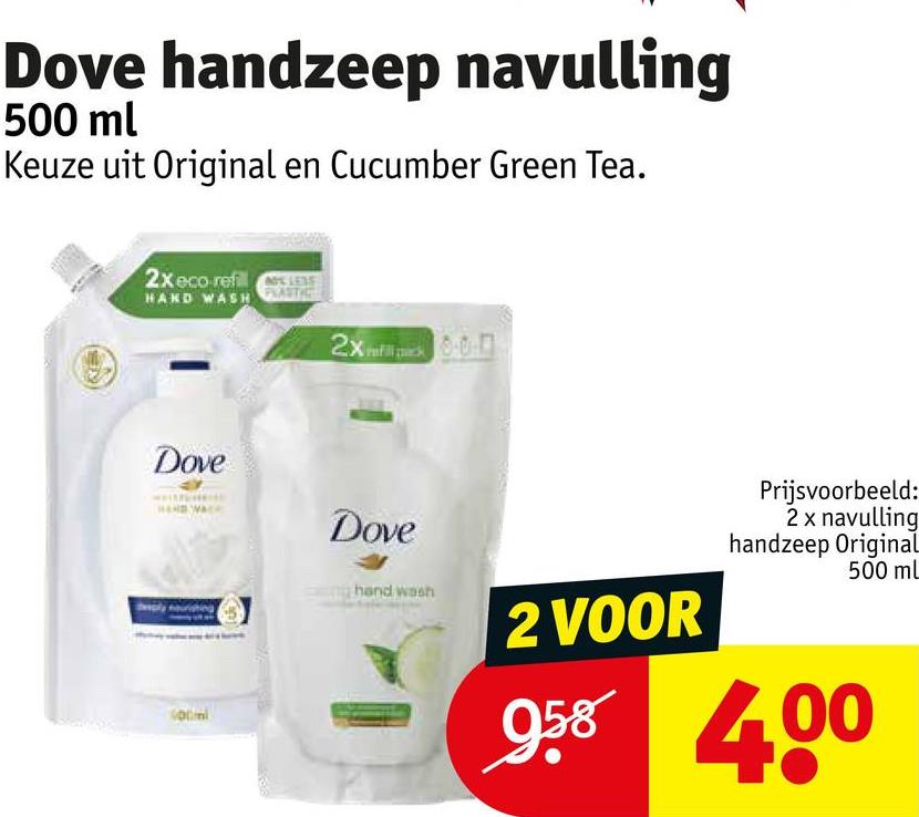 Dove handzeep navulling
500 ml
Keuze uit Original en Cucumber Green Tea.
2x eco-refill
HAND WASH PASTICE
2xick
Dove
Dove
hand wash
2 VOOR
Prijsvoorbeeld:
2 x navulling
handzeep Original
500 ml
958 400