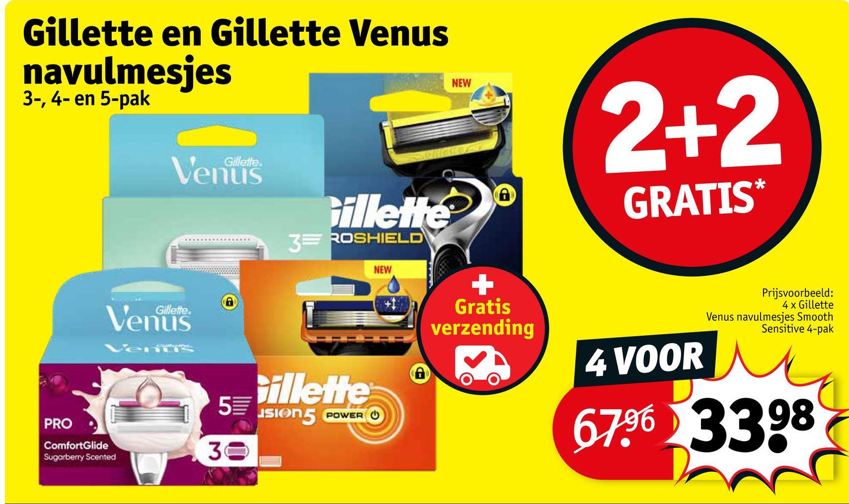 Gillette en Gillette Venus
navulmesjes
3-, 4- en 5-pak
PRO
ComfortGlide
Sugarberry Scented
Gillette.
Gillette.
Gillette
3ROSHIELD
NEW
Gillette
5≡
JSION POWER
30
NEW
+
2+2
GRATIS
Gratis
verzending
4 VOOR
Prijsvoorbeeld:
4 x Gillette
Venus navulmesjes Smooth
Sensitive 4-pak
67.96 3398