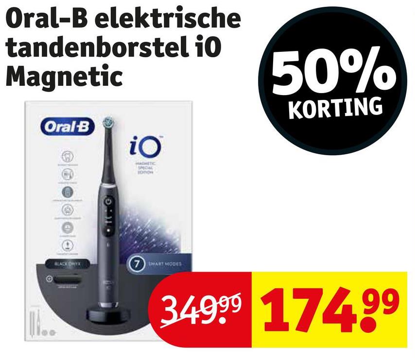 Oral-B elektrische
tandenborstel io
Magnetic
Oral-B
iO
SPECIAL
50%
KORTING
3.4999 17499