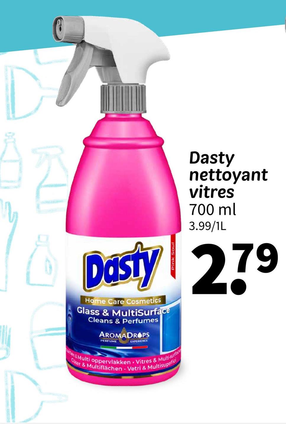 Dasty
nettoyant
vitres
700 ml
3.99/1L
Dasty 279
Home Care Cosmetics
Glass & MultiSurface
Cleans & Perfumes
AROMADROPS
PERFUME
EXPERIENCE
urten & Multi oppervlakken Vitres & Multisurface
Caser & Multiflächen - Vetri & Multisuperfic