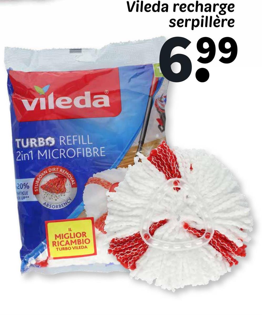 vileda
TURBO REFILL
2in1 MICROFIBRE
DIRT
Vileda recharge
serpillère
99
69⁹
20%
PARTICLE
UP
STUBB
BORN
REMOVAL
ABSORBENCY
IL
MIGLIOR
RICAMBIO
TURBO VILEDA