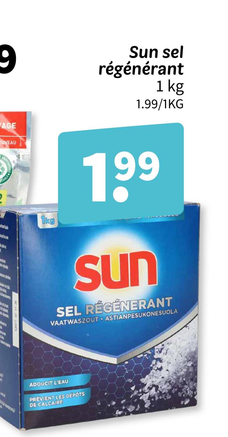 9
Sun sel
régénérant
1 kg
1.99/1KG
RABLE
50977 SP 11:39
AGE
UVEAU
1kg
199
sun
SEL RÉGENERANT
VAATWASZOUT ASTIANPESUKONESUOLA
ADOUCIT L'EAU
PREVIENT LES DEPOTS
DE CALCAIRE