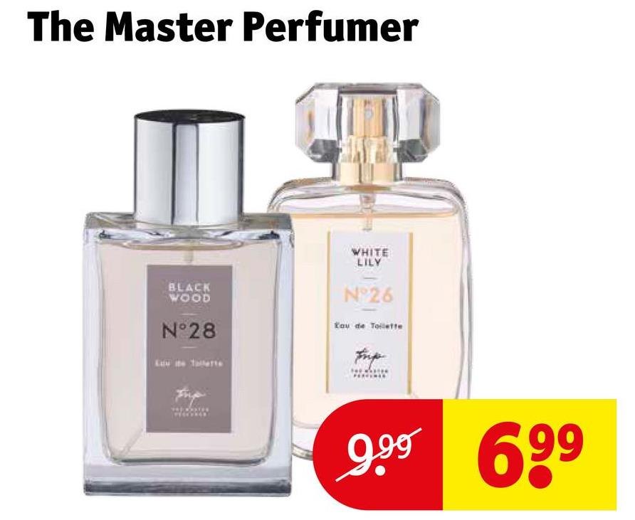 The Master Perfumer
BLACK
WOOD
N°28
WHITE
LILY
N°26
Eau de Toilette
9.99 699
