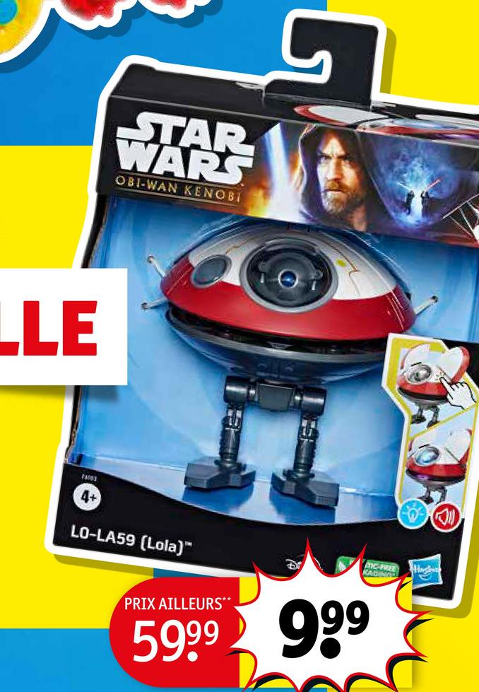 LLE
STAR
WARS
OBI-WAN KENOBI
4+
LO-LA59 (Lola)"
PRIX AILLEURS*
KAGINGL
5999 999