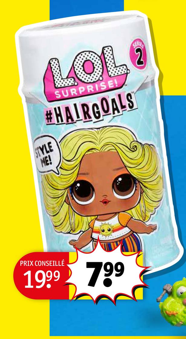 STYLE
ME!
LOLO
SURPRISE!
#HAIRGOALS
PRIX CONSEILLÉ
1999 799