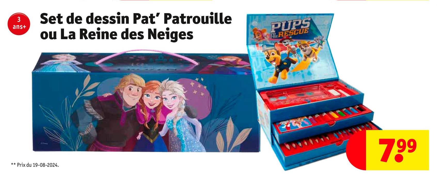 3
ans+
Set de dessin Pat' Patrouille
ou La Reine des Neiges
**Prix du 19-08-2024.
PUPS
FRERESCUE
7,99
