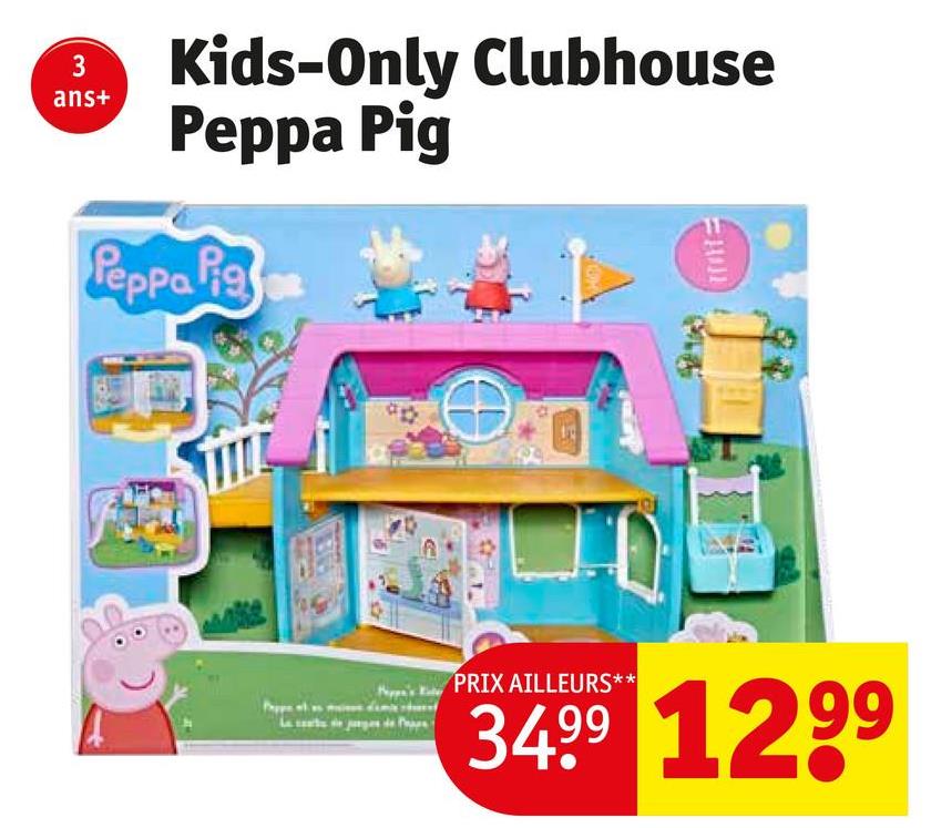 3
ans+
Kids-Only Clubhouse
Peppa Pig
Peppa Pig
THE
013
Nepp's PRIX AILLEURS**
3499 1299