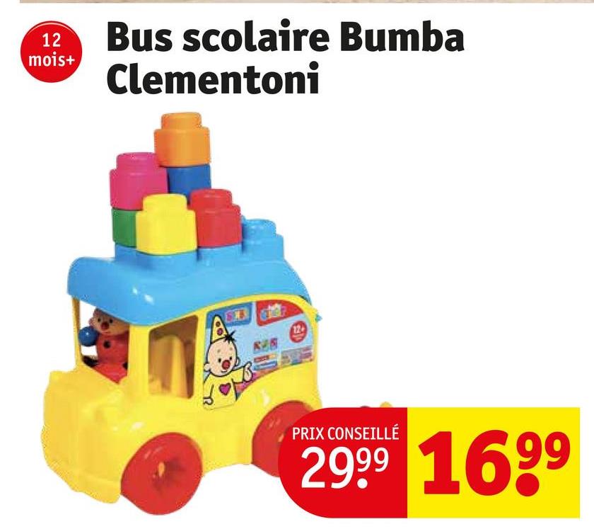 12
mois+
Bus scolaire Bumba
Clementoni
12
PRIX CONSEILLÉ
29.99 1699