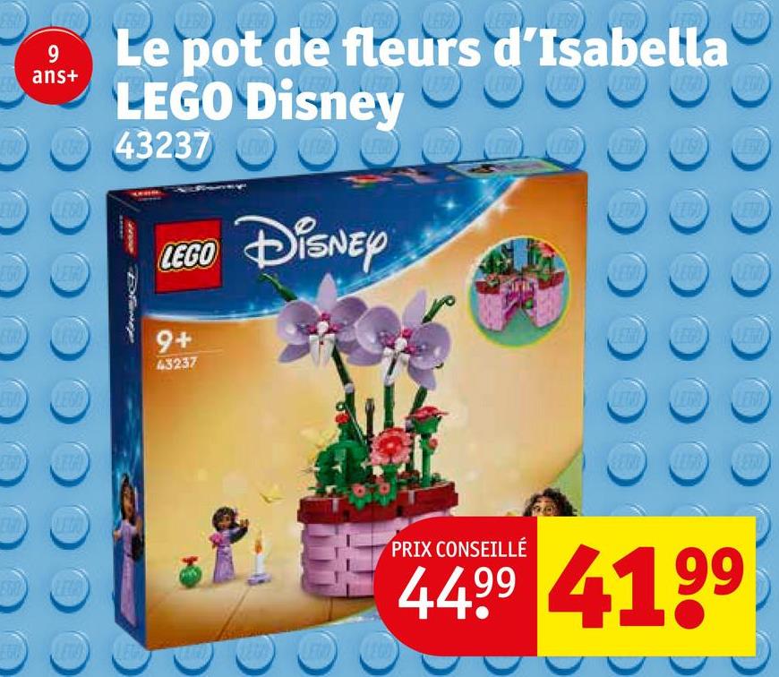 9
ans+
Le pot de fleurs d'Isabella
LEGO Disney
ER 43237
LEGO
LEGE
LEGO DISNEY
9+
43237
LEGO
LEGO
PRIX CONSEILLÉ
4499 4199
LEGO