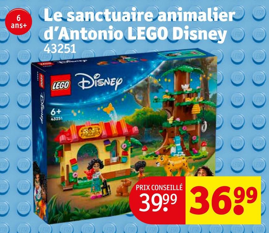 6
ans+
260
LEGO
LEG
LEGO
LEGO
Le sanctuaire animalier
d'Antonio LEGO Disney
43251
LEGO DISNEY
6+
43251
Davey
LEIR
LEGO
PRIX CONSEILLÉ
3999 3699