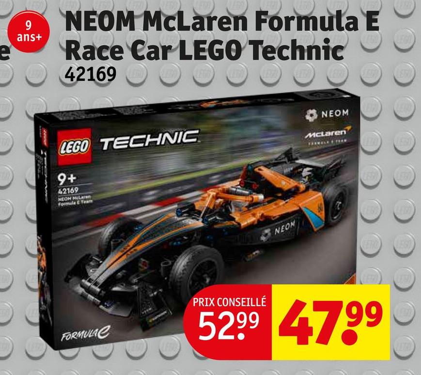 9
NEOM McLaren Formula E
ans+
LEGO
Race Car LEGO Technic
42169
LEGO TECHNIC
9+
42169
NEOH McLaren
Formule &Team
NEOM
NEOM
McLaren
FORMULAC
PRIX CONSEILLÉ
52.99 47.99