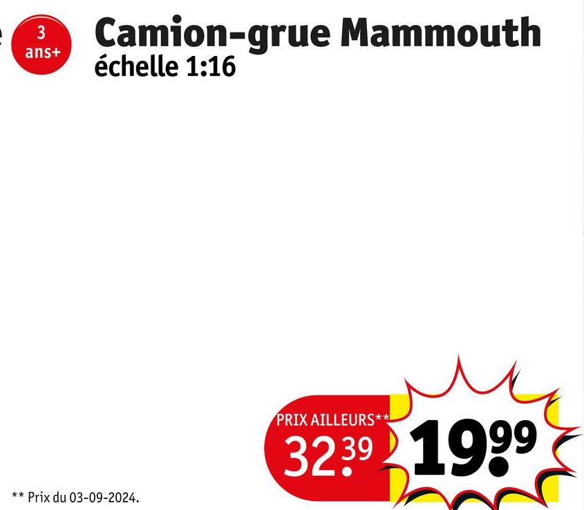 **
3
ans+
Camion-grue Mammouth
échelle 1:16
Prix du 03-09-2024.
PRIX AILLEURS**
M
3239 1999