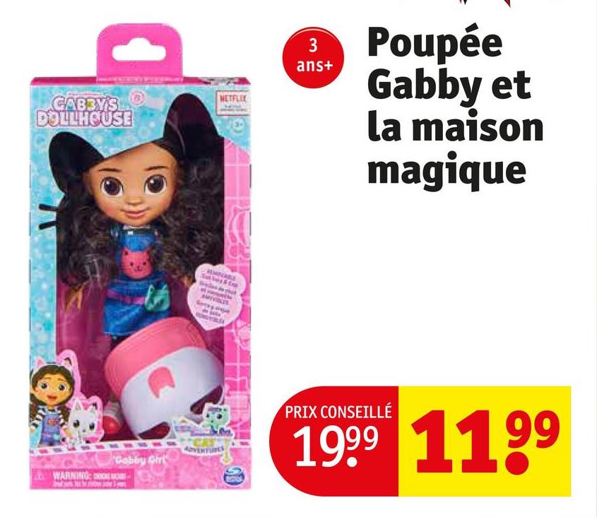 GABBY'S
DOLLHOUSE
WARNING:
NETFLIX
3
ans+
Poupée
Gabby et
la maison
magique
Gabby Girl
PRIX CONSEILLÉ
1999 1199