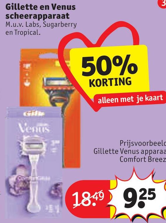 Gillette en Venus
scheerapparaat
M.u.v. Labs, Sugarberry
en Tropical.
3
Ventus
50%
KORTING
alleen met je kaart
Prijsvoorbeeld
Gillette Venus apparaa
Comfort Breez
18.49 925