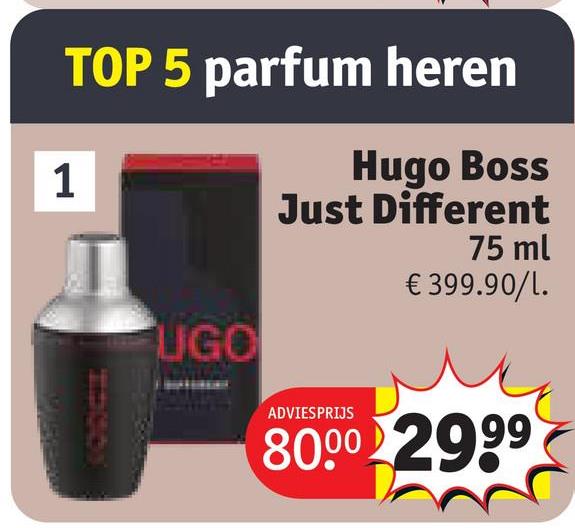 1
TOP 5 parfum heren
Hugo Boss
Just Different
75 ml
€ 399.90/1.
LIGO
ADVIESPRIJS
8000 2999
