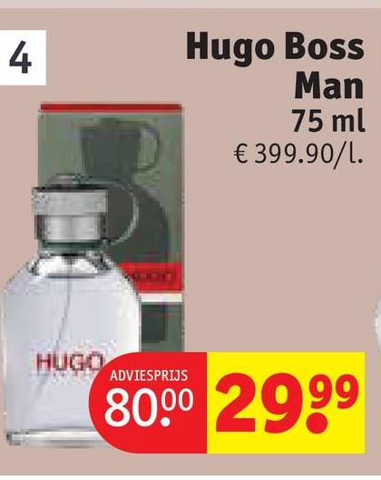 4
Hugo Boss
Man
75 ml
€ 399.90/1.
HUGO
ADVIESPRIJS
80.00 2999