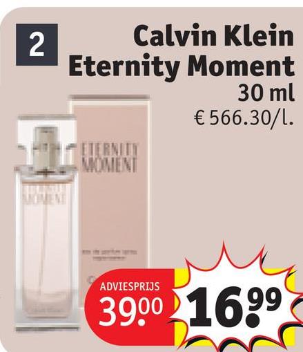 2
Calvin Klein
Eternity Moment
30 ml
€ 566.30/1.
ETERNITY
MOMENT
ADVIESPRIJS
39.00 1699
